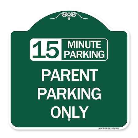 Signmission 15 Minute Parking Parent Parking Only, Green & White Aluminum Sign, 18" x 18", GW-1818-24595 A-DES-GW-1818-24595
